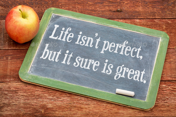 Life is not perfect, but it sure is great