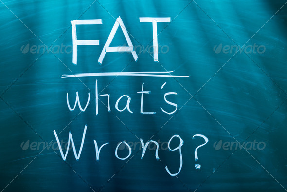 Fat, what is wrong?